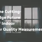 The Cutting-Edge Future of Indoor Air Quality Measurement